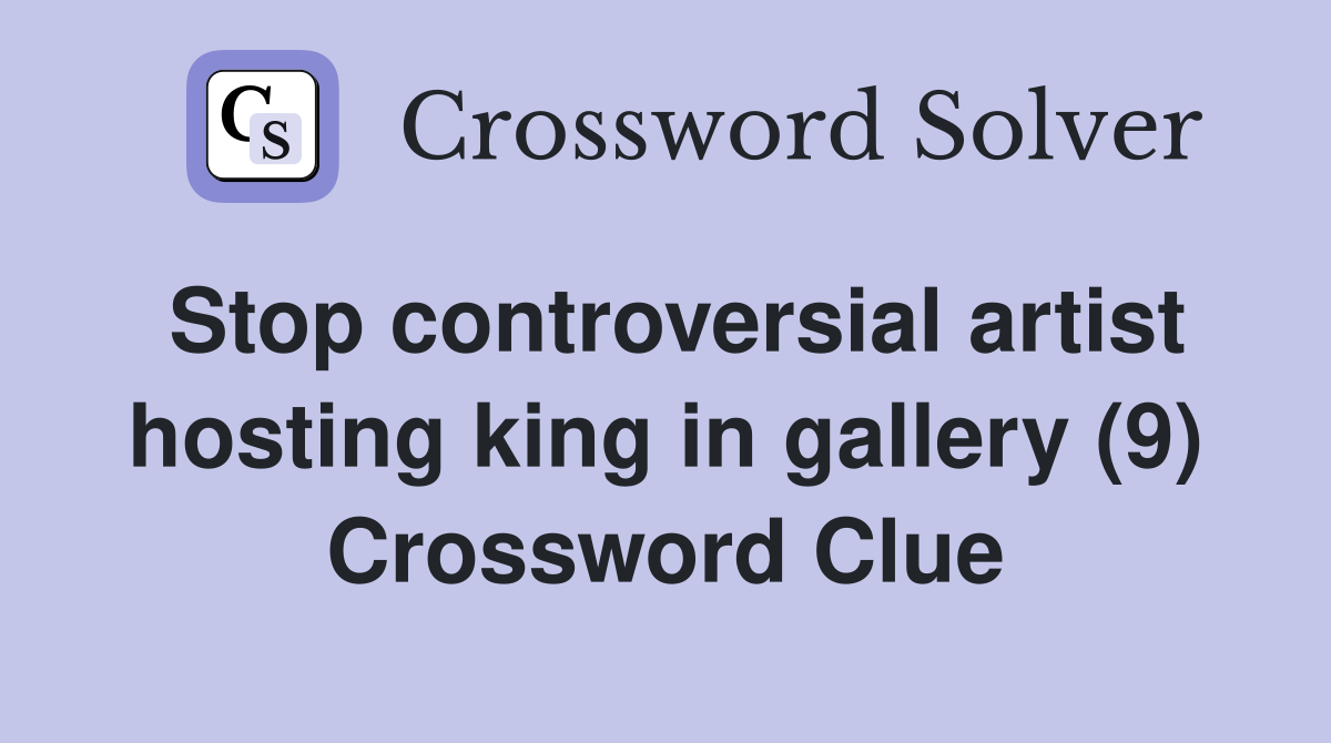 Stop controversial artist hosting king in gallery (9) Crossword Clue